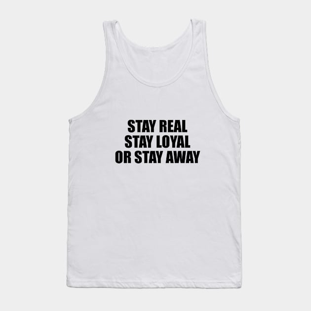 Stay real stay loyal or stay away Tank Top by BL4CK&WH1TE 